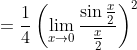 =\frac{1}{4}\left (\lim_{x \rightarrow 0}{\frac{\sin{\frac{x}{2}}}{\frac{x}{2}}} \right )^2